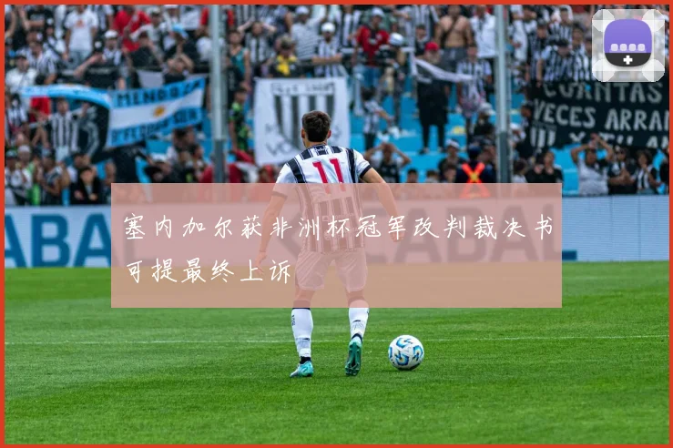 塞内加尔获非洲杯冠军改判裁决书可提最终上诉