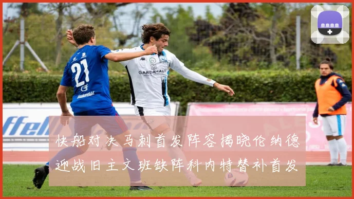 快船对决马刺首发阵容揭晓伦纳德迎战旧主文班缺阵科内特替补首发