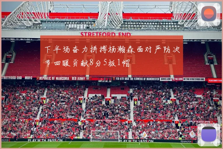 下半场奋力拼搏杨瀚森面对严防次节回暖贡献8分5板1帽