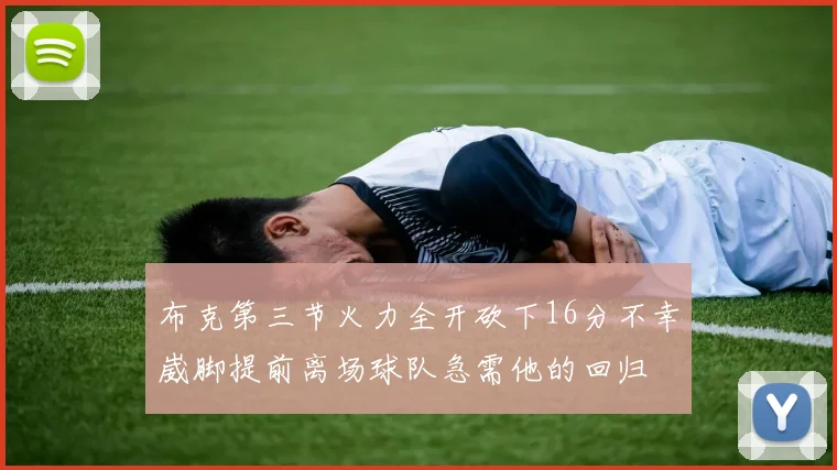 布克第三节火力全开砍下16分不幸崴脚提前离场球队急需他的回归